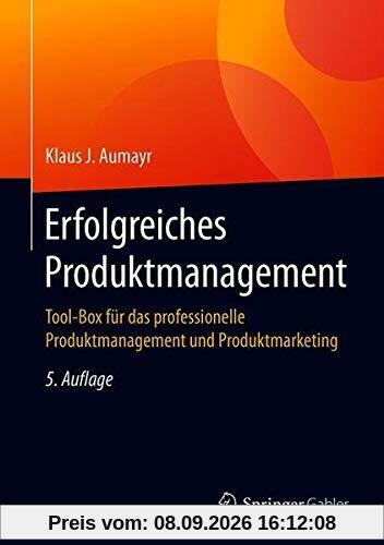 Erfolgreiches Produktmanagement: Tool-Box für das professionelle Produktmanagement und Produktmarketing