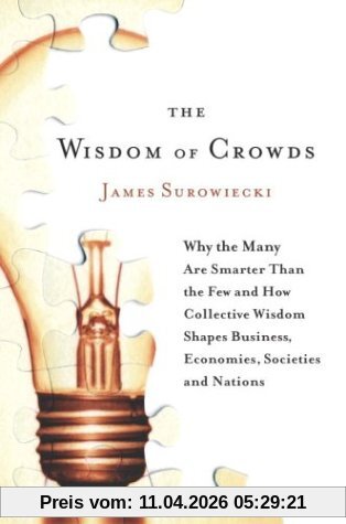 James Surowiecki The Wisdom Of Crowds, Why The Many Are Smarter Than The Few And How Collective Wisdom Shapes Business, Economies, Societies And Nations