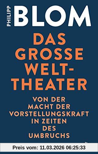 Philipp Blom Das Große Welttheater, Von Der Macht Der Vorstellungskraft In Zeiten Des Umbruchs