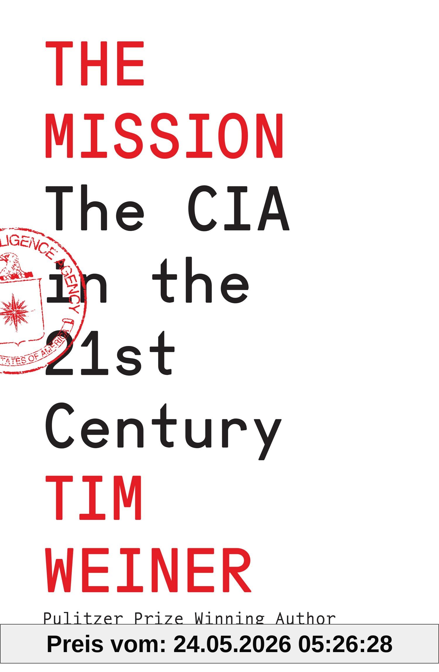 Tim Weiner The Mission, The Cia In The 21st Century – The Sequel To The Pulitzer Prize-winning ‘Legacy Of Ashes’