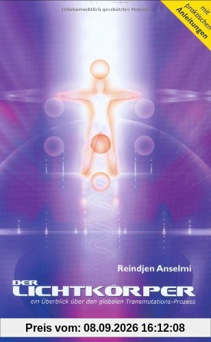 Der Lichtkörper: Ein Überblick über den globalen Transmutations-Prozess. Mit praktischen Anleitungen
