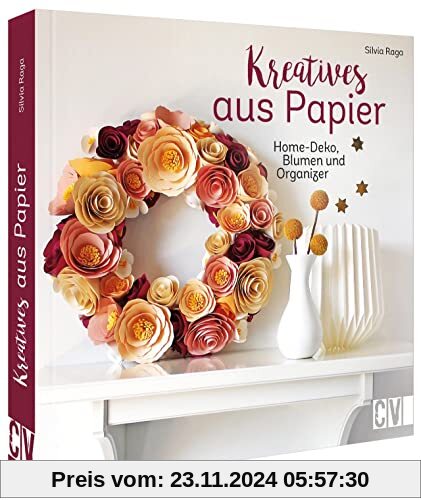 Deko aus Papier – Kreatives aus Papier: Home-Deko, Blumen und Organizer basteln mit Papier. Bastelbücher für Erwachsene