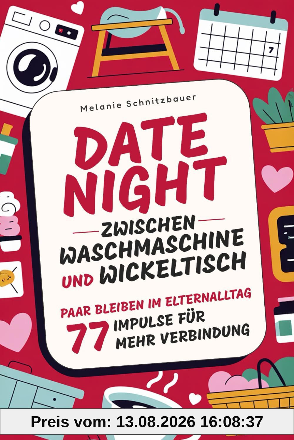 Date Night zwischen Waschmaschine und Wickeltisch: Paar bleiben im Elternalltag – 77 Impulse für mehr Verbindung. Das perfekte Geschenk für Paare