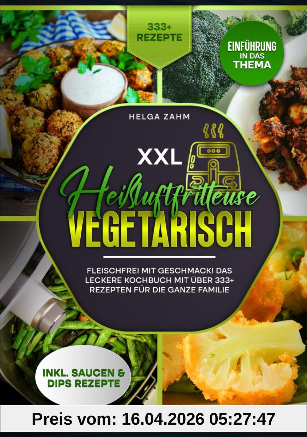 XXL Heißluftfritteuse Kochbuch Vegetarisch: Fleischfrei mit Geschmack! Mit über 333+ Rezepten einfach und gesund frittieren