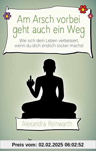 Am Arsch vorbei geht auch ein Weg: Wie sich dein Leben verbessert, wenn du dich endlich locker machst