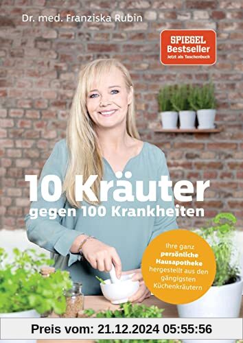 10 Kräuter gegen 100 Krankheiten: Ihre ganz persönliche Hausapotheke hergestellt aus den gängigsten Küchenkräutern