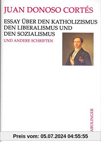 Essay über den Katholizismus, den Liberalismus und den Sozialismus: Und andere Schriften aus den Jahren 1851 bis 1853