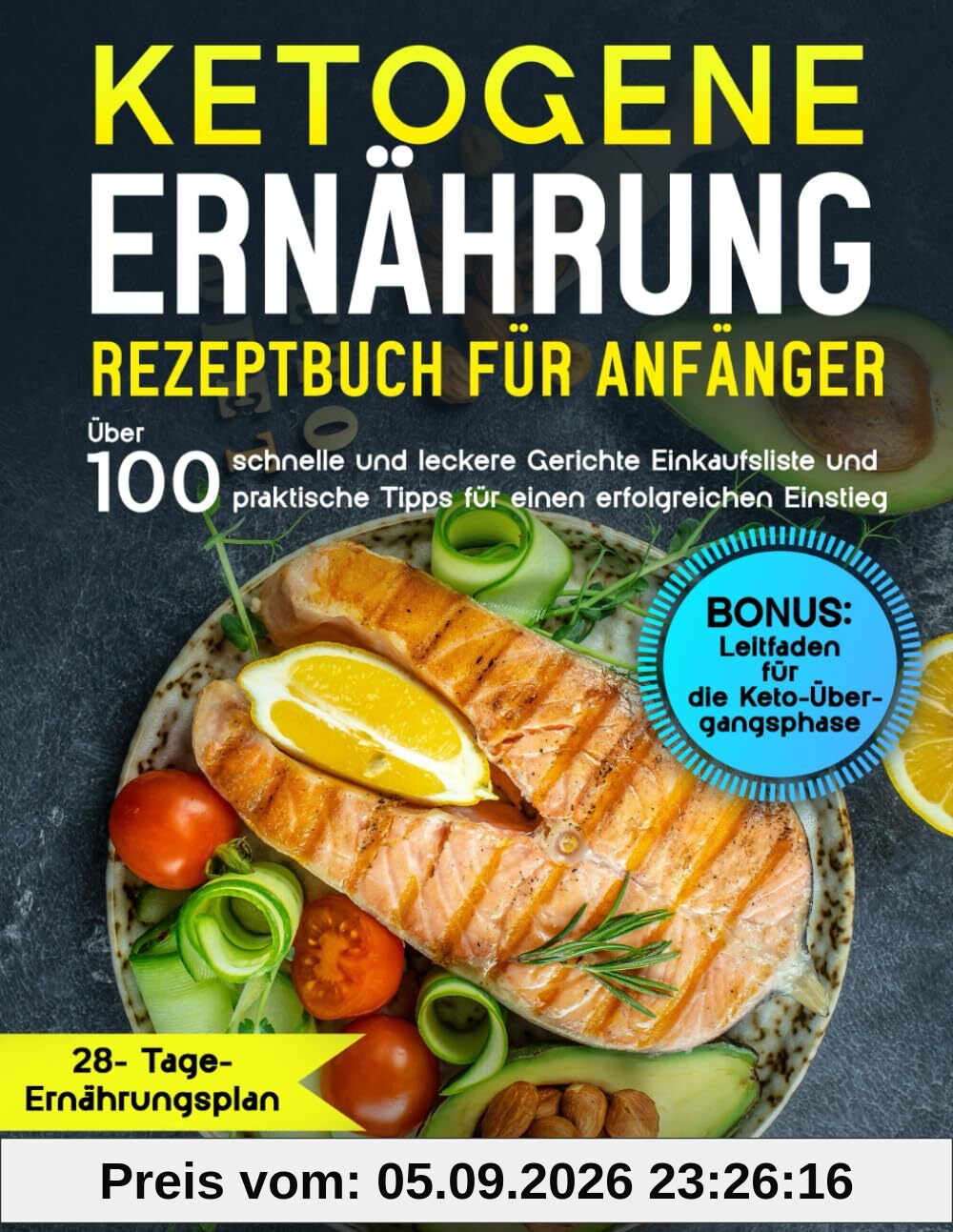 Ketogene Ernährung Rezeptbuch für Anfänger: Über 100 schnelle und leckere Gerichte, Einkaufsliste und praktische Tipps für einen erfolgreichen Einstieg