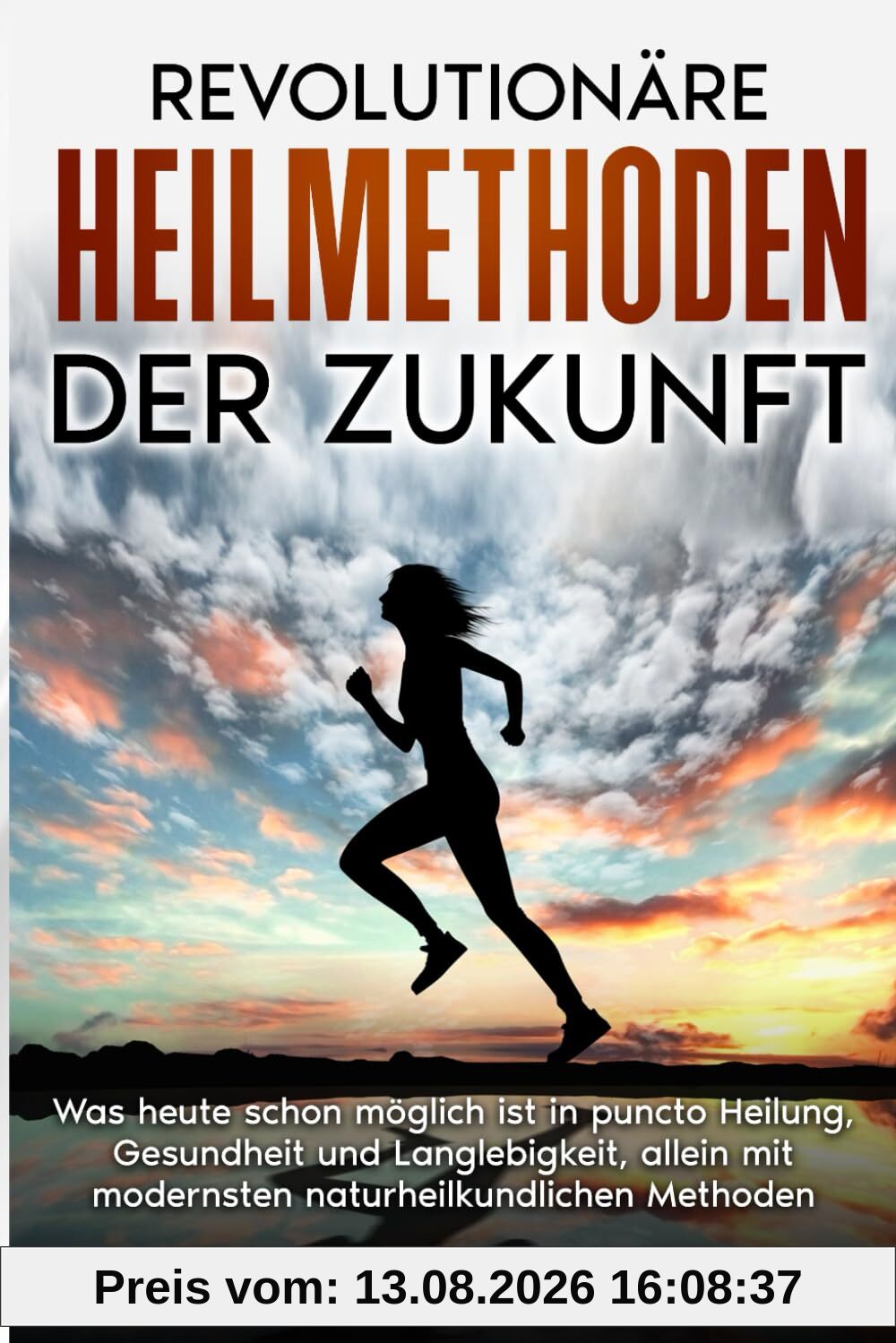 Revolutionäre Heilmethoden der Zukunft: Was heute schon möglich ist in puncto Heilung, Gesundheit und Langlebigkeit, allein mit modernsten naturheilkundlichen Methoden