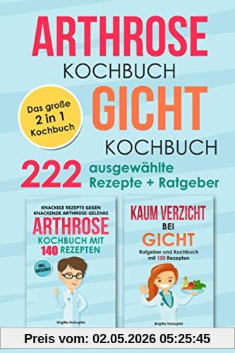 Arthrose Kochbuch | Gicht Kochbuch: 2 in 1 Kochbuch mit 222 ausgewählten Rezepten. Wie du mit einer purinarmen und entzündungshemmenden Ernährung bei Arthrose & Gicht Deine Symptome lindern kannst