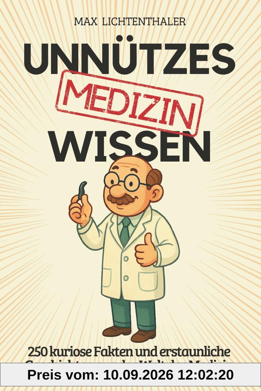 Unnützes Wissen Medizin: 250 kuriose Fakten und erstaunliche Geschichten aus der Welt der Medizin | Das perfekte Geschenk für Ärzte, Fans von Wissensbüchern und alle, die gern staunen
