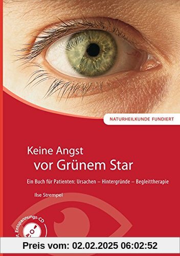 Keine Angst vor Grünem Star: Ein Buch für Patienten: Ursachen - Hintergründe - Begleittherapie (Naturheilkunde fundiert)