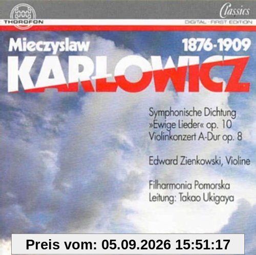 Mieczyslaw Karlowicz: Konzert für Violine und Orchester in A-Dur op. 8 (1902) / Urewige Lieder (odwieczne piesni) op. 10 (1904/06)