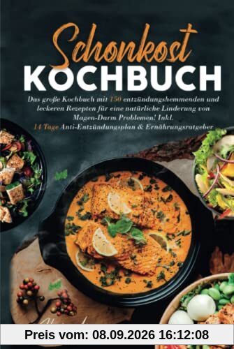 Schonkost Kochbuch: Das große Kochbuch mit 150 leckeren Rezepten für eine natürliche Linderung von Magen-Darm Problemen! Inkl. 14 Tage Anti-Entzündungsplan & Ernährungsratgeber. 2. Auflage