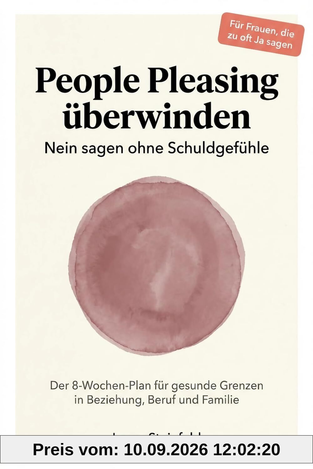 People Pleasing überwinden: Endlich Nein sagen ohne Schuldgefühle – In 8 Wochen Grenzen setzen in Beziehung, Beruf und Familie