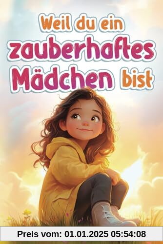 Weil du ein zauberhaftes Mädchen bist: Einfühlsame Kurzgeschichten für mehr Selbstvertrauen, innere Stärke und Mut