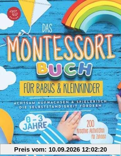 Das Montessori Buch für Babys und Kleinkinder: 200 kreative Aktivitäten für zu Hause – achtsam Aufwachsen und spielerisch die Selbstständigkeit fördern (Montessori Ideen für zu Hause, Band 1)