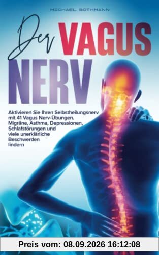 Der Vagus Nerv: Aktivieren Sie Ihren Selbstheilungsnerv mit 41 Vagus Nerv-Übungen. Migräne, Asthma, Depressionen, Schlafstörungen und viele unerklärliche Beschwerden lindern