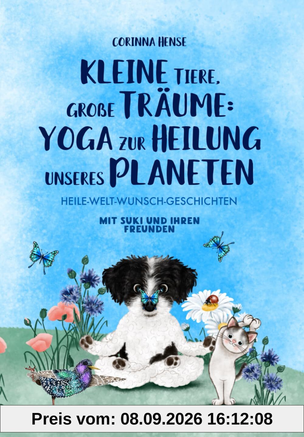 Kleine Tiere, große Träume: Yoga zur Heilung unseres Planeten: Heile-Welt-Wunsch-Geschichten mit Suki und ihren Freunden (Suki und ihre Freunde)