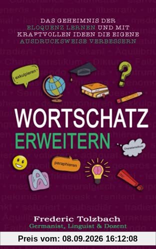 Wortschatz erweitern: Das Geheimnis der Eloquenz lernen und mit kraftvollen Ideen die eigene Ausdrucksweise verbessern
