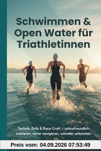 Schwimmen & Open Water für Triathletinnen: Technik, Drills & Race-Craft – zyklusfreundlich trainieren, sicher navigieren, schneller ankommen