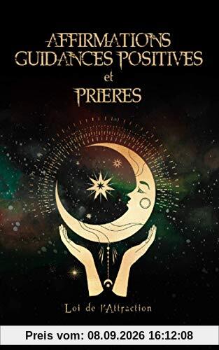 Affirmations, guidances positives et prières: Augmentez votre fréquence de vibration pour utiliser la Loi de l’attraction