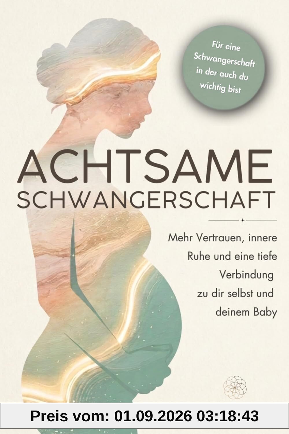 Achtsame Schwangerschaft: Mehr Vertrauen, innere Ruhe und eine tiefe Verbindung zu dir selbst und deinem Baby – mit achtsamen Impulsen für eine Schwangerschaft, in der auch du wichtig bist