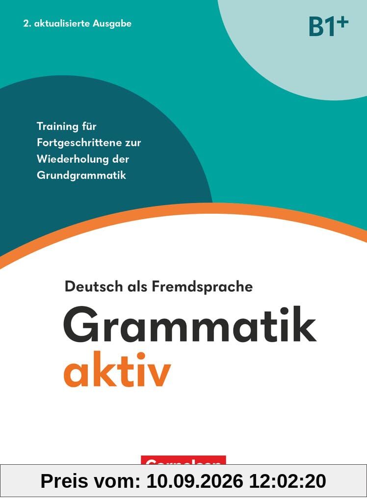 Grammatik aktiv - Deutsch als Fremdsprache - 2. aktualisierte Ausgabe - B1+: Training für Fortgeschrittene zur Wiederholung der Grundgrammatik - Übungsbuch