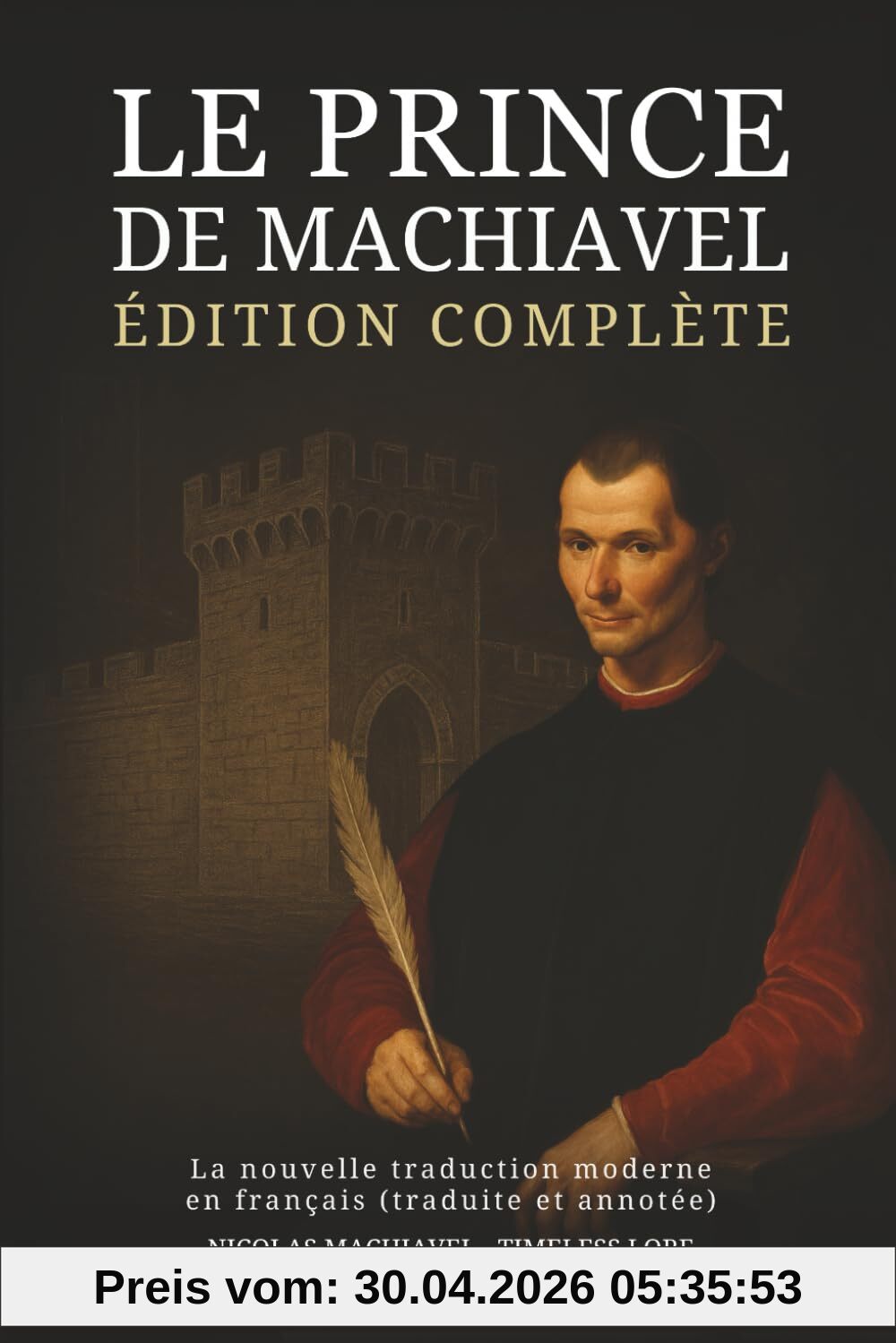 Le Prince de Machiavel – Édition complète : La nouvelle traduction moderne en français (traduite et annotée)