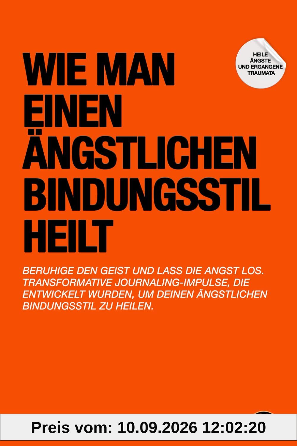 Wie Man Einen Ängstlichen Bindungsstil Heilt: Ein Selbsttherapie-Journal, um Angstzustände zu überwinden & sichere Beziehungen aufzubauen