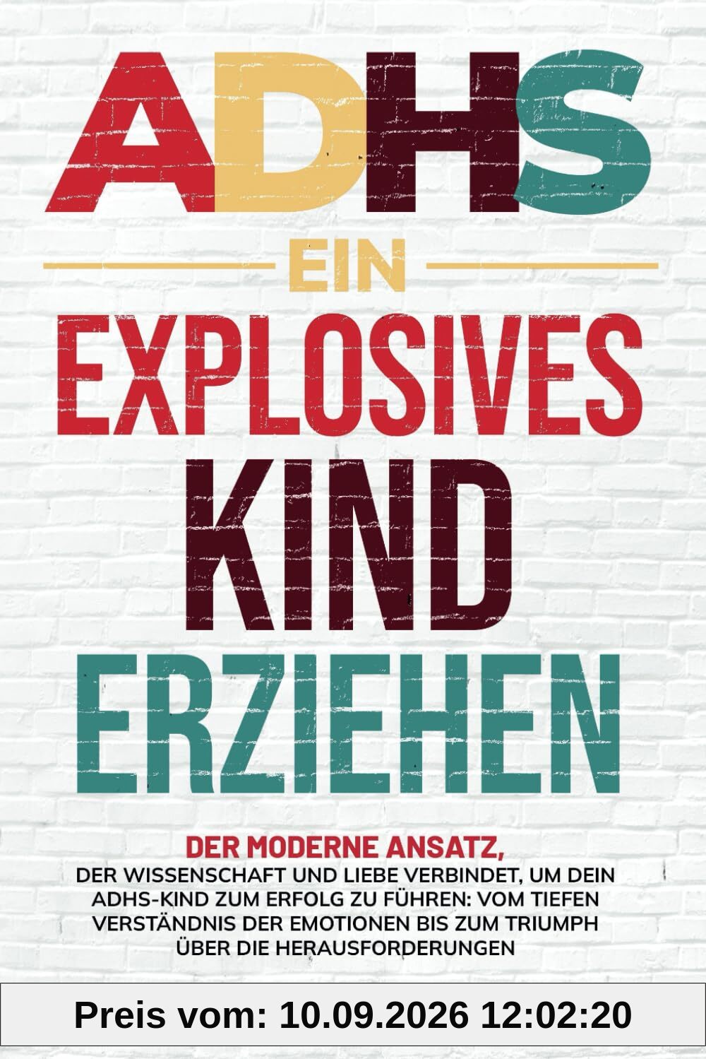 ADHS, ein explosives Kind erziehen: Vom Verständnis der Emotionen bis zum Triumph über die Herausforderungen: Der moderne Ansatz, der Wissenschaft und ... verbindet, um dein Kind zum Erfolg zu führen