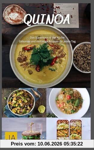 Quinoa - Das Superkorn in der Küche: Gesunde und vielfältige Rezepte für jeden Tag