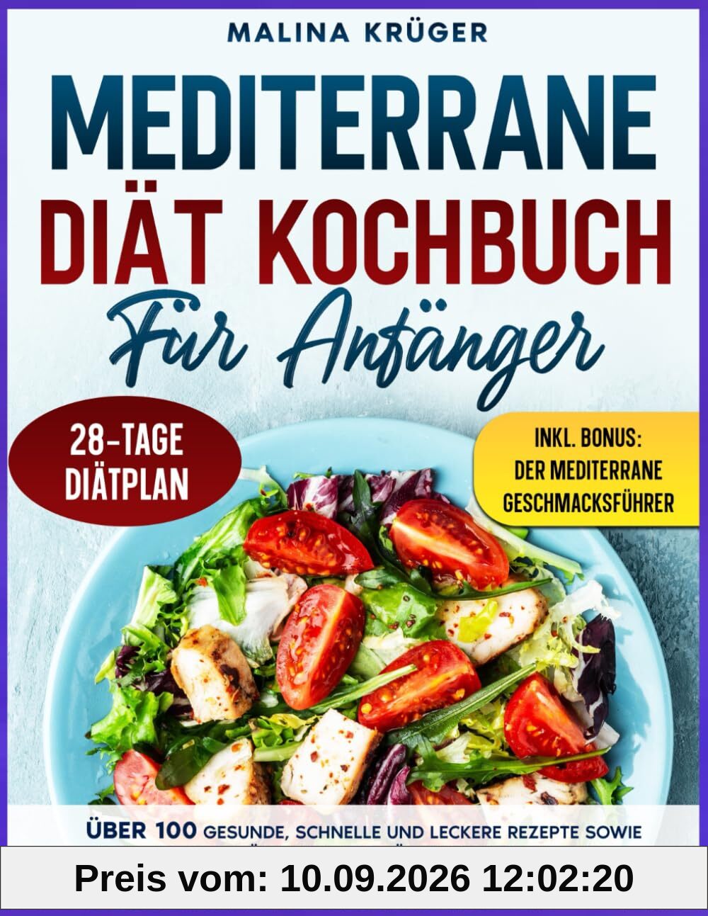 MEDITERRANE DIÄT KOCHBUCH FÜR ANFÄNGER: Über 100 gesunde, schnelle und leckere Rezepte sowie ein 28-Tage-Ernährungsplan für einen ausgewogenen Lebensstil, ohne auf Geschmack zu verzichten