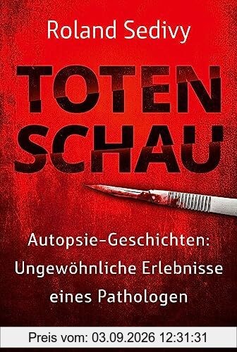 Totenschau: Autopsie-Geschichten: Ungwöhnliche Erlebnisse eines Pathologen: Autopsie-Geschichten: Ungewöhnliche Erlebnisse eines Pathologen | Wahre ... direkt aus der Leichenhalle