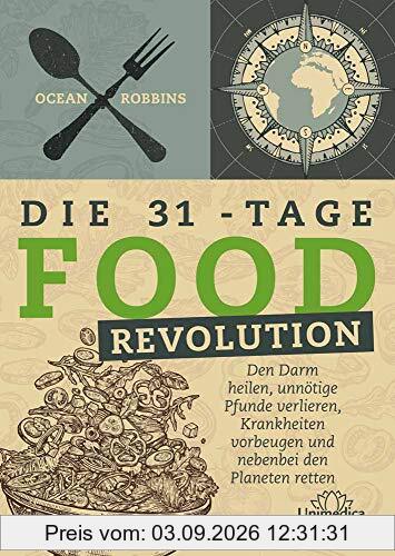 Die 31 - Tage FOOD Revolution: Den Darm heilen, unnötige Pfunde verlieren, Krankheiten vorbeugen und nebenbei den Planeten retten