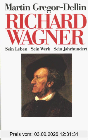 Richard Wagner. Sein Leben - sein Werk - sein Jahrhundert