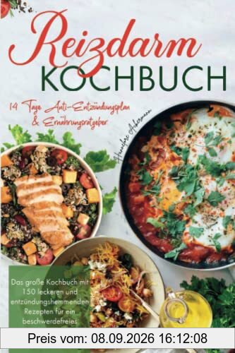 Reizdarm Kochbuch: Das große Kochbuch mit 150 leckeren und entzündungshemmenden Rezepten für ein beschwerdefreies Leben! 14 Tage Anti-Entzündungsplan & Ernährungsratgeber. 2. Auflage