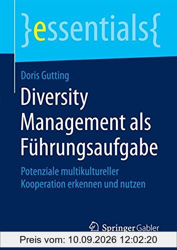 Diversity Management als Führungsaufgabe: Potenziale multikultureller Kooperation erkennen und nutzen (essentials)