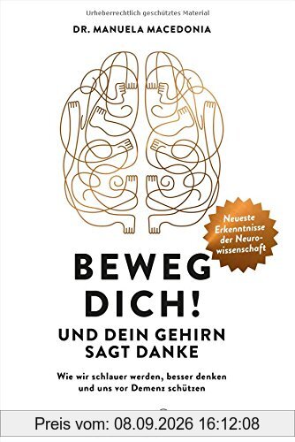 Beweg dich! Und dein Gehirn sagt Danke. Wie wir schlauer werden, besser denken und uns vor Demenz schützen. Steigerung der Gehirnleistung durch Bewegung