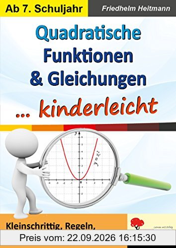 Quadratische Funktionen & Gleichungen ... kinderleicht: Kleinschrittig, Regeln, Zusammenhänge, Aufgaben
