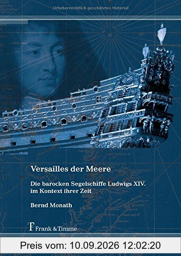 Versailles der Meere - Die barocken Segelschiffe Ludwigs XIV. im Kontext ihrer Zeit