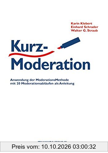 KurzModeration: Anwendung der ModerationsMethode mit 20 Moderationsabläufen als Anleitung