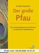 Der große Pfau: Die Umwandlung der Emotionen im tibetischen Buddhismus
