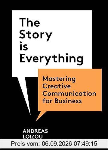 The Story is Everything : Mastering Creative Communication for Business