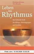 Leben im Rhythmus: Die heilende Kraft der Klänge, Schwingungen und Gefühle