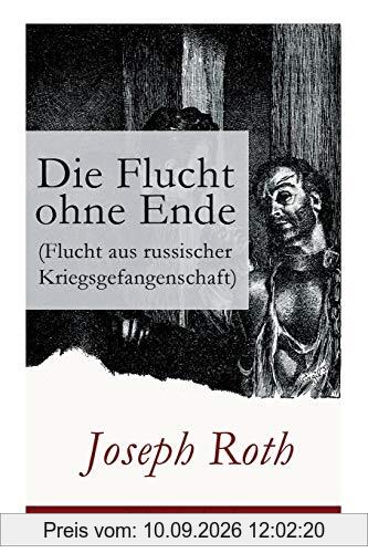 Die Flucht ohne Ende (Flucht aus russischer Kriegsgefangenschaft): Biographischer Roman (Erster Weltkrieg)