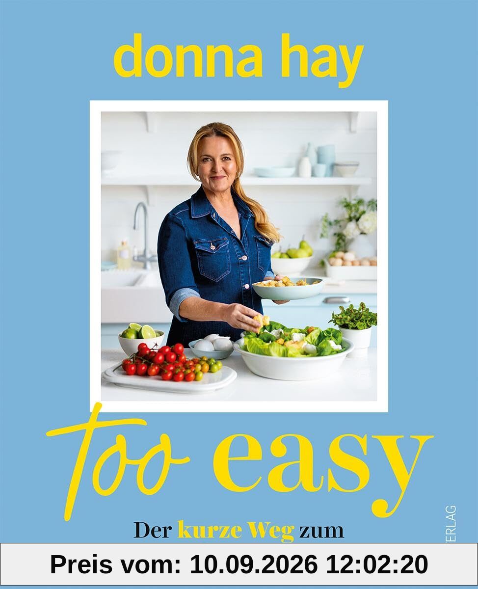 Too Easy: Der kurze Weg zum großen Genuss - Donna Hays geniale Alltagsküche - Schnelle & kreative Rezepte für mühelose Gourmetgerichte