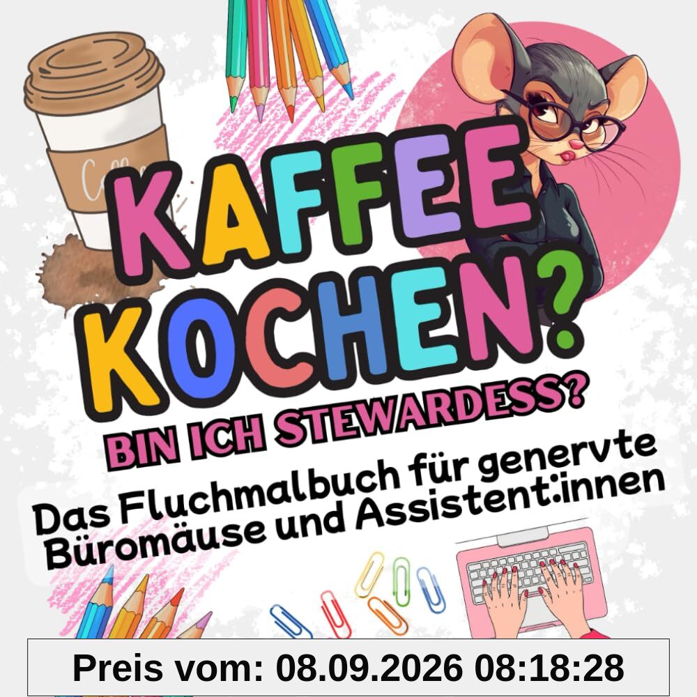 Kaffee kochen? Bin ich Stewardess?: Das Fluchmalbuch zum kreativen Stressabbau für genervte Büromäuse und Assistent:innen