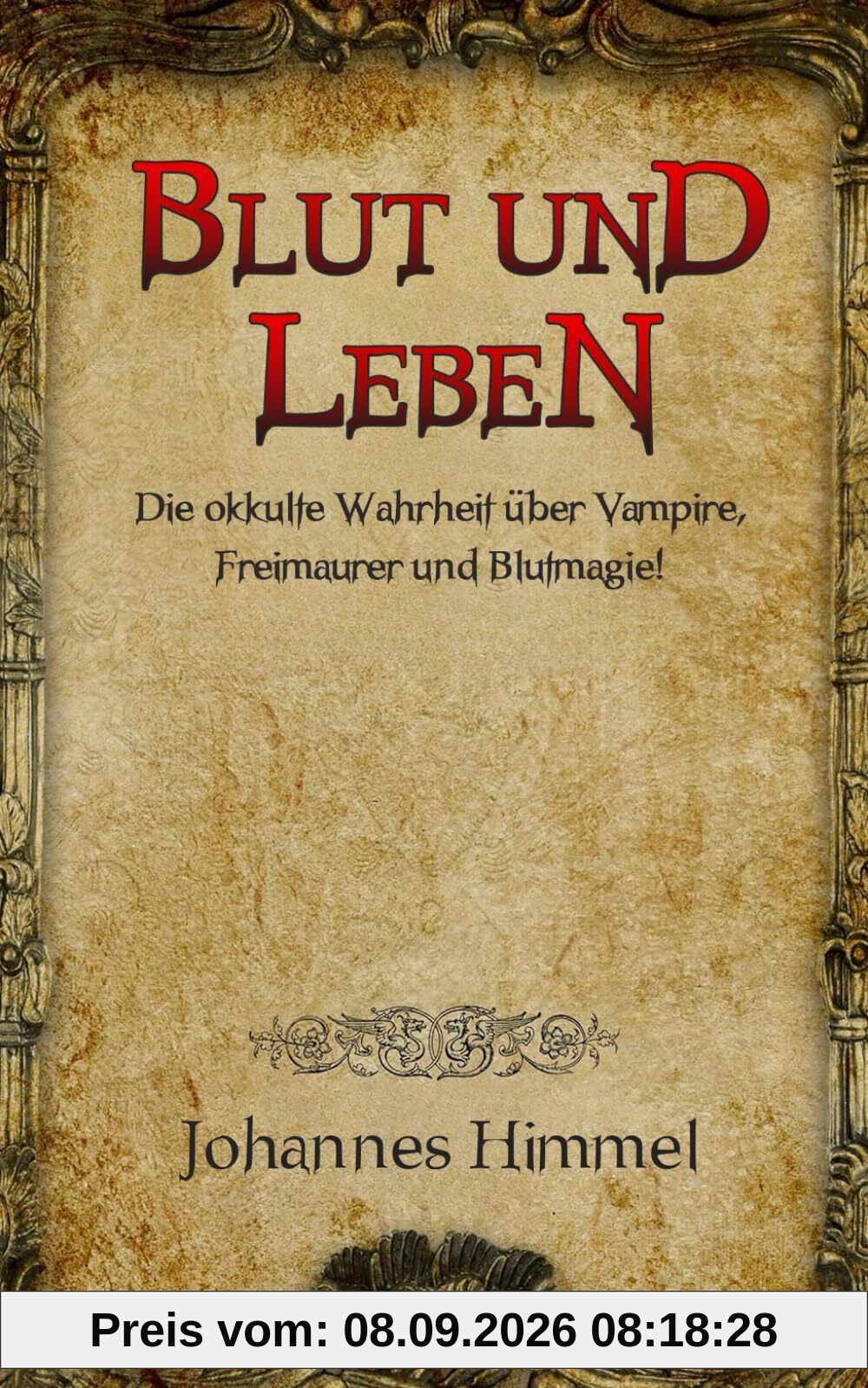 Blut und Leben: Die okkulte Wahrheit über Vampire, Freimaurer und Blutmagie!