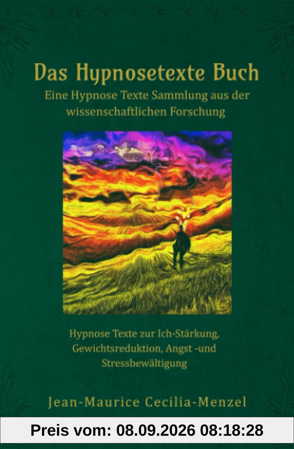 Das Hypnosetexte Buch - Eine Hypnose Texte Sammlung aus der wissenschaftlichen Forschung: Hypnose Texte zur Ich-Stärkung, Gewichtsreduktion, Angst -und Stressbewältigung